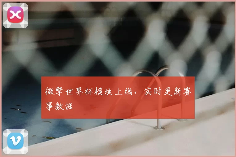 微擎世界杯模块上线,实时更新赛事数据