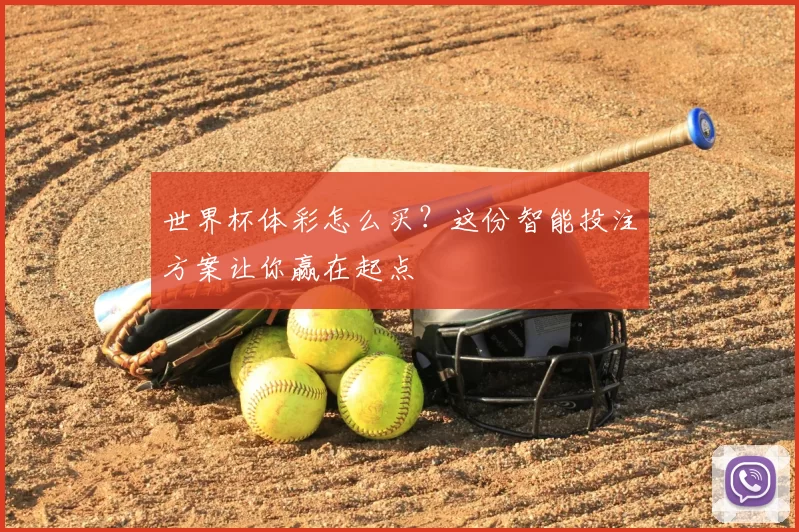 世界杯体彩怎么买?这份智能投注方案让你赢在起点