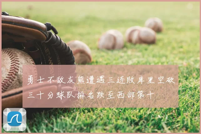 勇士不敌灰熊遭遇三连败库里空砍三十分球队排名跌至西部第十