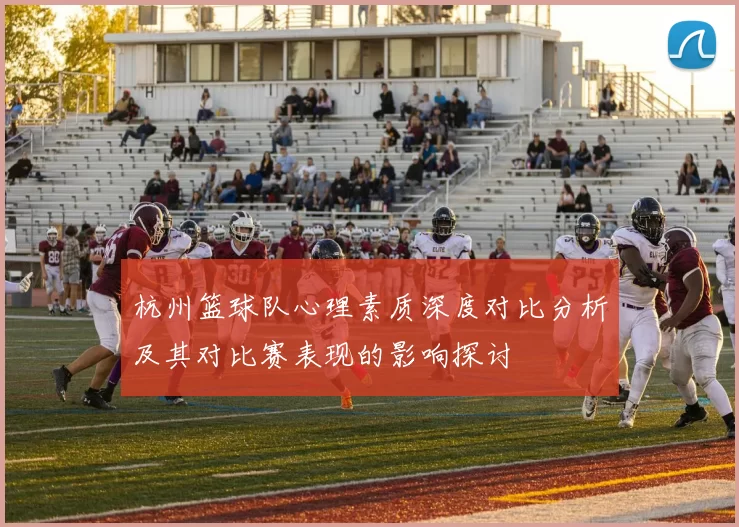 杭州篮球队心理素质深度对比分析及其对比赛表现的影响探讨