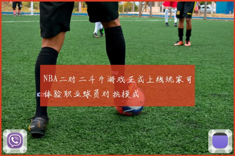 NBA二对二斗牛游戏正式上线玩家可体验职业球员对抗模式
