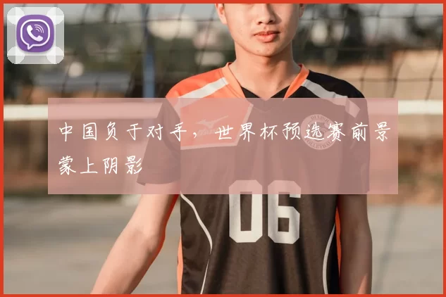 中国负于对手，世界杯预选赛前景蒙上阴影