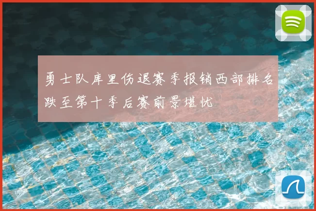 勇士队库里伤退赛季报销西部排名跌至第十季后赛前景堪忧