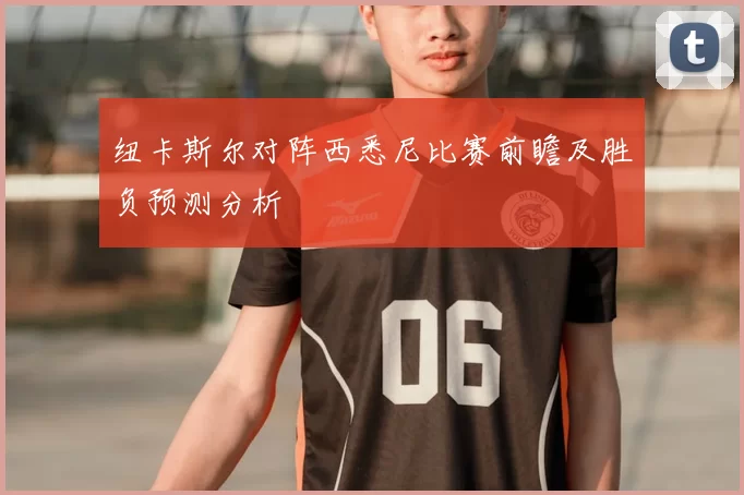 纽卡斯尔对阵西悉尼比赛前瞻及胜负预测分析