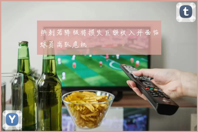 热刺若降级将损失巨额收入并面临球员离队危机