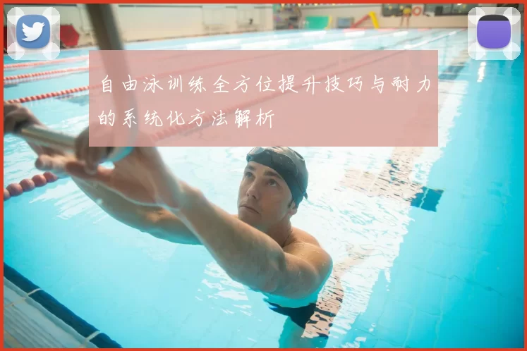 自由泳训练全方位提升技巧与耐力的系统化方法解析